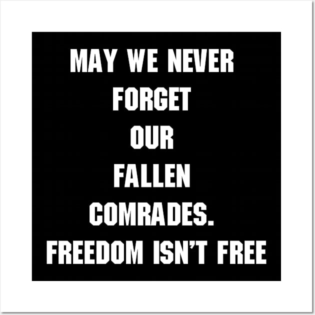 May we never forget our fallen comrades. Freedom isn't free. Memorial day quote. Wall Art by mn9